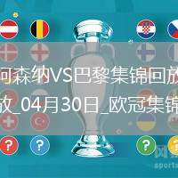 04月30日歐冠半決賽首回合阿森納vs巴黎圣日耳曼進(jìn)球視頻