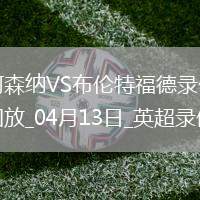英超第32輪阿森納1-1布倫特福德