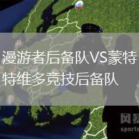 漫游者后備隊(duì)VS蒙特維多競(jìng)技后備隊(duì)