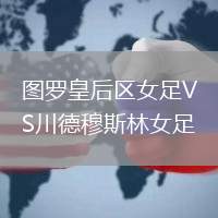 圖羅皇后區(qū)女足VS川德穆斯林女足