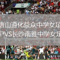 唐山遵化益眾中學(xué)女足VS長(zhǎng)沙南雅中學(xué)女足