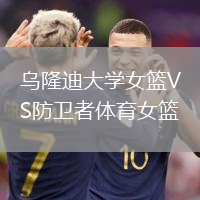 烏隆迪大學女籃VS防衛(wèi)者體育女籃