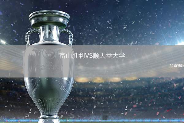 富山勝利VS順天堂大學(xué)