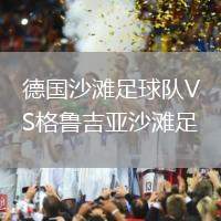 德國(guó)沙灘足球隊(duì)VS格魯吉亞沙灘足