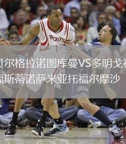貝爾格拉諾圖庫(kù)曼VS多明戈福斯蒂諾薩米亞托福爾摩沙