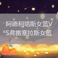 阿德利塔斯女籃VS弗雷塞拉斯女籃