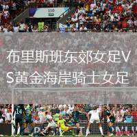 布里斯班東郊女足VS黃金海岸騎士女足
