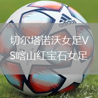 切爾塔諾沃女足VS喀山紅寶石女足