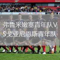 弗魯米嫩塞青年隊(duì)VS戈亞尼恩斯青年隊(duì)