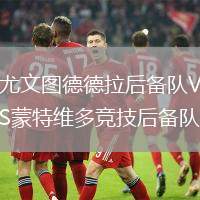 尤文圖德德拉后備隊(duì)VS蒙特維多競(jìng)技后備隊(duì)
