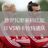費(fèi)羅瓦里奧利欣加VS納卡拉特遣隊(duì)