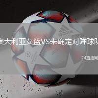 澳大利亞女籃VS未確定對(duì)陣球隊(duì)