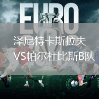 澤尼特卡斯拉夫VS帕爾杜比斯B隊