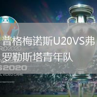普格梅諾斯U20VS弗羅勒斯塔青年隊(duì)